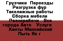 Грузчики. Переезды. Разгрузка фур. Такелажные работы. Сборка мебели. Разнорабочи - Все города Авто » Услуги   . Ханты-Мансийский,Пыть-Ях г.
